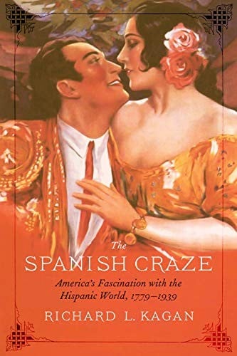 The Spanish Craze: America's Fascination with the Hispanic World, 1779-1939