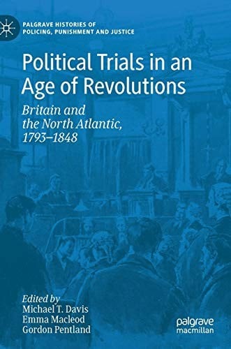 Political Trials in an Age of Revolutions: Britain and the North Atlantic, 1793_1848