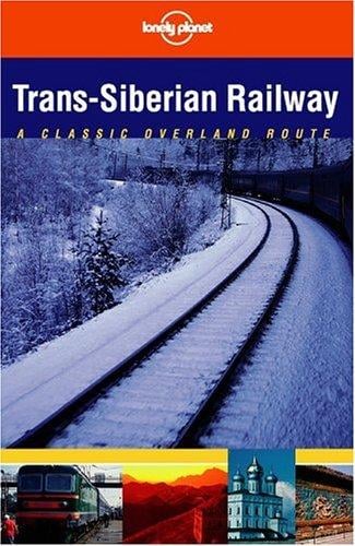 Lonely Planet Trans-Siberian Railway: A Classic Overland Route (Lonely Planet Trans-Siberian Railway)