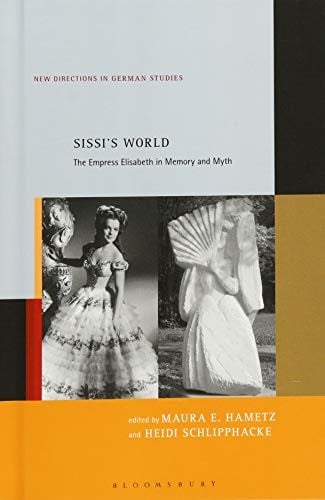 Sissi's World: The Empress Elisabeth in Memory and Myth
