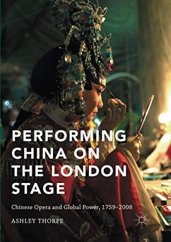 Performing China on the London Stage: Chinese Opera and Global Power, 1759-2008