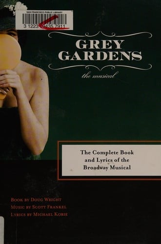 Grey Gardens, the musical: The complete book and lyrics of the Broadway musical