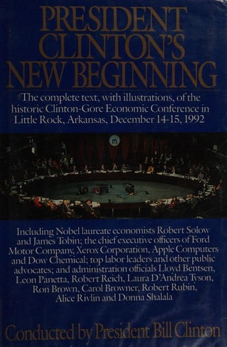 President Clinton's new beginning: the complete text, with illustrations, of the historic Clinton-Gore Economic Conference, Little Rock, Arkansas, December 14-15, 1992