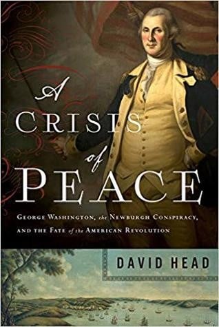 A Crisis of Peace: George Washington, the Newburgh Conspiracy, and the Fate of the American Revolution