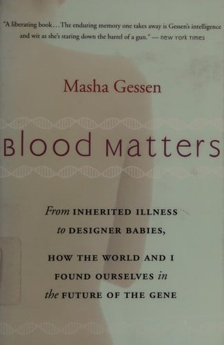 Blood Matters: From Inherited Illness to Designer Babies, How the World and I Found Ourselves in the Future of the Gene