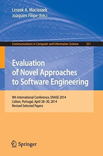 Evaluation of Novel Approaches to Software Engineering: 9th International Conference, ENASE 2014, Lisbon, Portugal, April 28-30, 2014. Revised ... in Computer and Information Science)