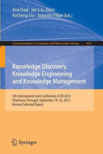 Knowledge Discovery, Knowledge Engineering and Knowledge Management: 5th International Joint Conference, IC3K 2013, Vilamoura, Portugal, September ... in Computer and Information Science)