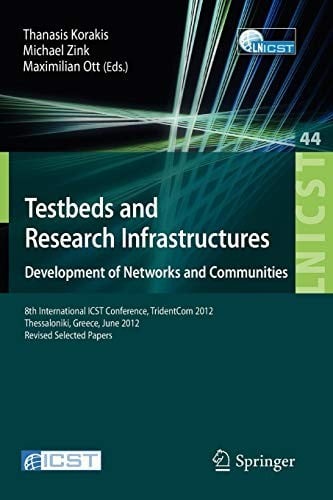 Testbeds and Research Infrastructure : Development of Networks and Communities: 8th International ICST Conference, TridentCom 2012, Thessanoliki, ... and Telecommunications Engineering)