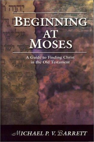 Beginning at Moses: A Guide to Finding Christ in the Old Testament