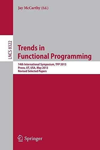 Trends in Functional Programming: 14th International Symposium, TFP 2013, Provo, UT, USA, May 14-16, 2013, Revised Selected Papers