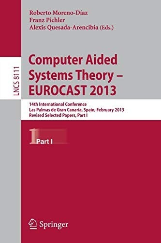 Computer Aided Systems Theory -- EUROCAST 2013: 14th International Conference, Las Palmas de Gran Canaria, Spain, February 10-15, 2013. Revised ... I