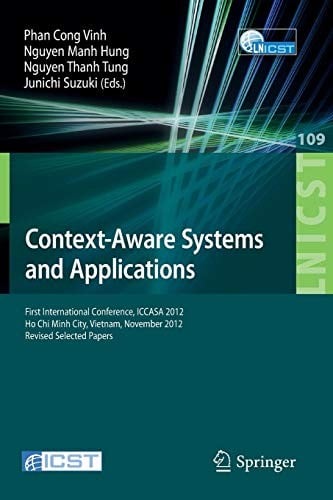Context-Aware Systems and Applications: First International Conference, ICCASA 2012, Ho Chi Minh City, Vietnam, November 26-27, 2012, Revised Selected ... and Telecommunications Engineering)