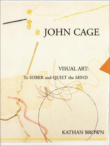 John Cage Visual Art: To Sober and Quiet the Mind