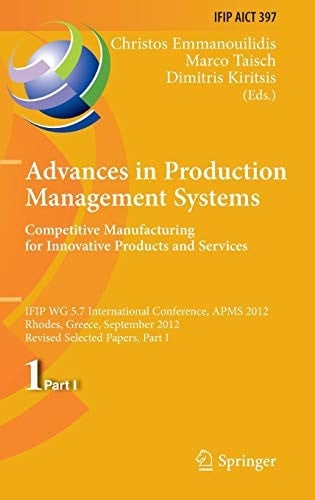 Advances in Production Management Systems. Competitive Manufacturing for Innovative Products and Services: IFIP WG 5.7 International Conference, APMS ... and Communication Technology )