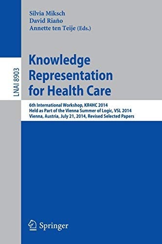 Knowledge Representation for Health Care: 6th International Workshop, KR4HC 2014, held as part of the Vienna Summer of Logic, VSL 2014, Vienna, ...