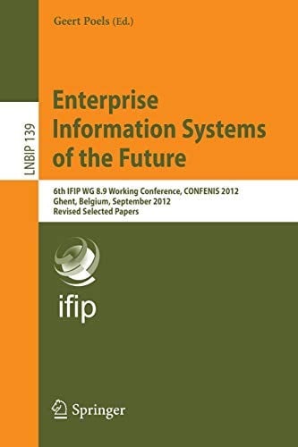 Enterprise Information Systems of the Future: 6th IFIP WG 8.9 Working Conference, CONFENIS 2012, Ghent, Belgium, September 19-21, 2012, Revised ... Notes in Business Information Processing)