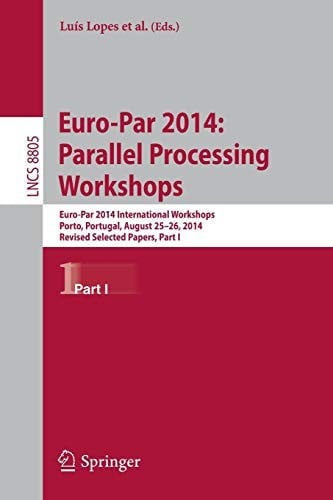 Euro-Par 2014 : Parallel Processing Workshops: Euro-Par 2014 International Workshops, Porto, Portugal, August 25-26, 2014, Revised Selected Papers, Part I