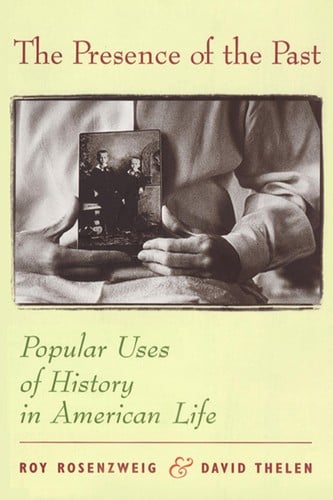 The presence of the past: popular uses of history in American life