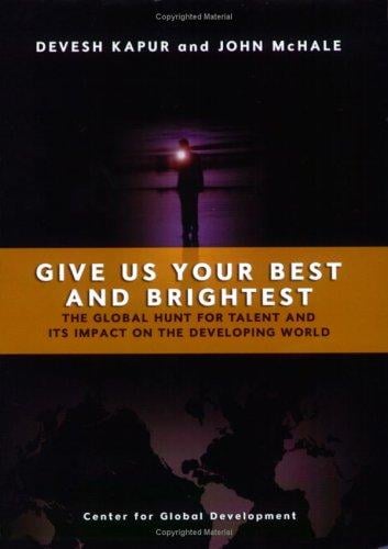 Give Us Your Best and Brightest: The Global Hunt for Talent and Its Impact on the Developing World
