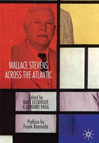 Wallace Stevens across the Atlantic: edited by Bart Eeckhout & Edward Ragg.