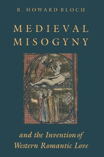 Medieval misogyny and the inventionof Western romantic love