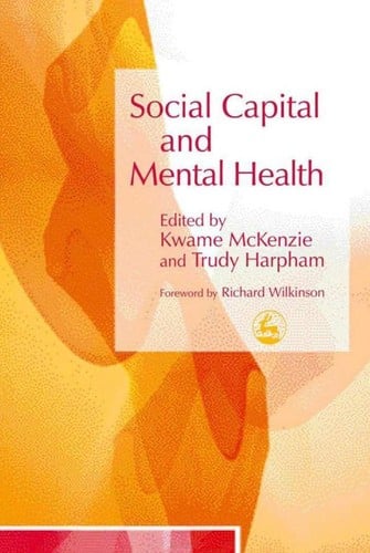 SOCIAL CAPITAL AND MENTAL HEALTH; ED. BY KWAME MCKENZIE.