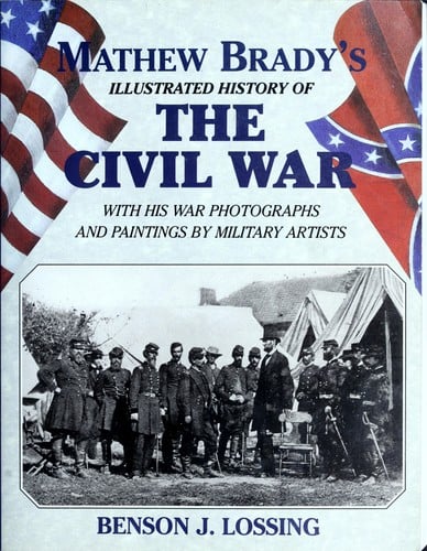 Mathew Brady's Illustrated History of the Civil War, 1861-65: And the Causes that Led Up to the Great Conflict