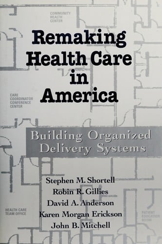 Remaking health care in America: building organized delivery systems/ ed. Stephen M. Shortell