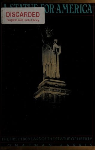 A statue for America: the first 100 years of the Statue of Liberty