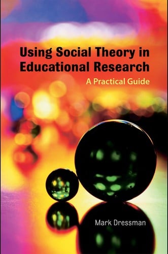 Theory in Action: A Practical Guide to Using Social Theories in Educational Research
