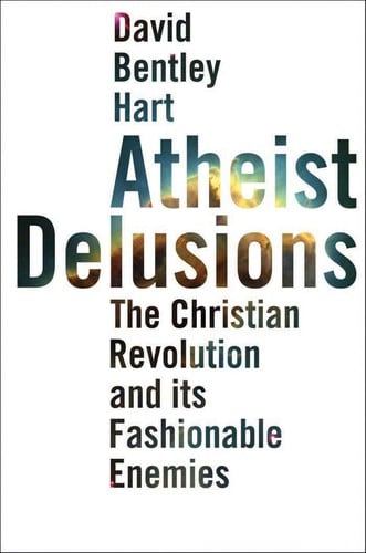 Atheist delusions: the Christian revolution and its fashionable enemies