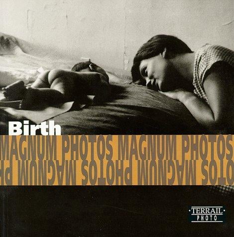 Birth/Naitre/Die Geburt: Photographs of Magnum Photos/Photographies De Magnum Photos/Fotografien Von Magnum Photos (Terrail Photo Series)