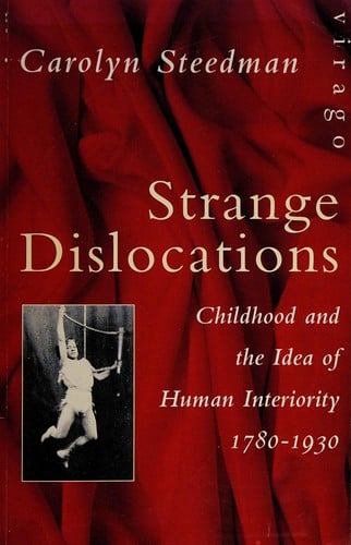 Strange dislocations: childhood and the idea of human interiority, 1780-1930