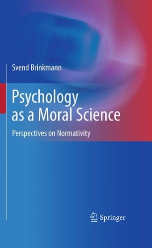 Psychology as a moral science: perspectives on normativity / Svend Brinkmann