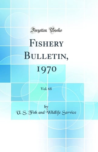 Fishery Bulletin, 1970, Vol. 68 (Classic Reprint)
