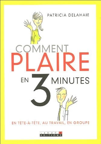 Comment plaire en 3 minutes En tête-à-tête, au travail, en groupe