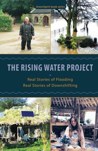 The Rising Water Project: Real Stories of Flooding, Real Stories of Downshifting (GreenSpirit Book Series)