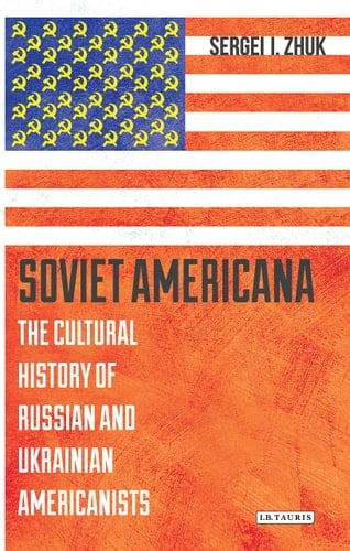 Soviet Americana The Cultural History of Russian and Ukrainian Americanists