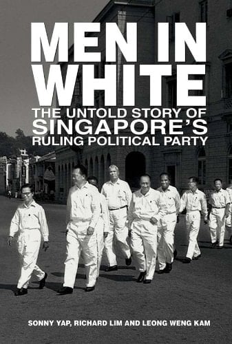 Men in White The Untold Story of Singapore's Ruling Political Party
