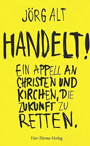 Handelt! ein Appell an Christen und Kirchen, die Zukunft zu retten