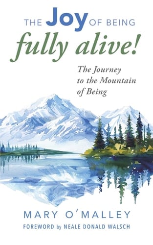 The Joy of Being Fully Alive The Journey to the Mountain of Being