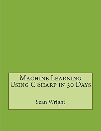 Machine Learning Using C Sharp in 30 Days