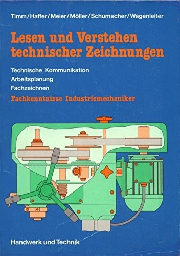 Lesen und Verstehen technischer Zeichnungen technische Kommunikation, Arbeitsplanung, Fachzeichnen ; Fachkenntnisse Industriemechaniker