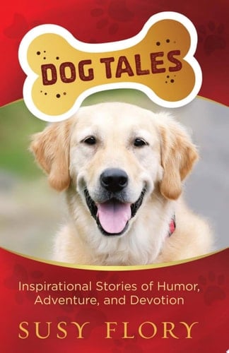 Dog Tales Inspirational Stories of Humor, Adventure, and Devotion