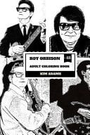 Roy Orbison Adult Coloring Book Caruso of Rock and Big O, Master of Tenor and Dark Rock Ballads Inspired Adult Coloring Book