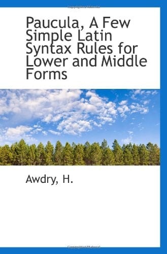 Paucula, A Few Simple Latin Syntax Rules for Lower and Middle Forms