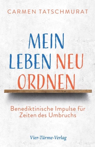 Mein Leben neu ordnen benediktinische Impulse für Zeiten des Umbruchs