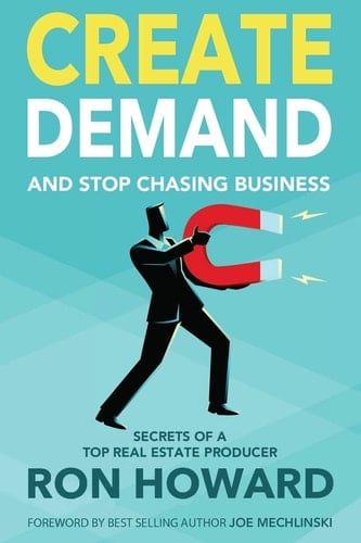 Create Demand and Stop Chasing Business Secrets from a Top Real Estate Producer