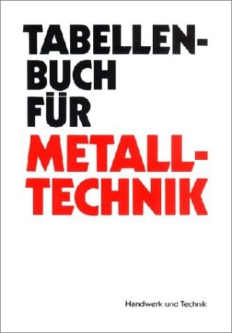Tabellenbuch für Metalltechnik theoret. Grundlagen - techn. Zeichnen - Werkstoffkunde u. Werkstoffprüfung - Maschinenelemente - Fertigungstechnik