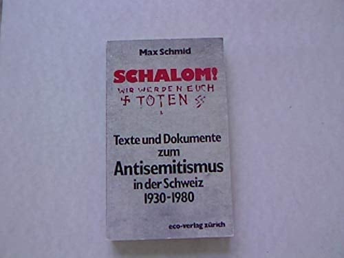Schalom! wir werden euch töten!: Texte und Dokumente zum Antisemitismus in der Schweiz, 1930-1980 (German Edition)